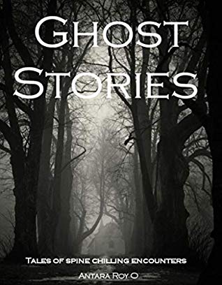 Featured Post Image - Ghost Stories: Tales of spine-chilling encounters by Antara Roy O