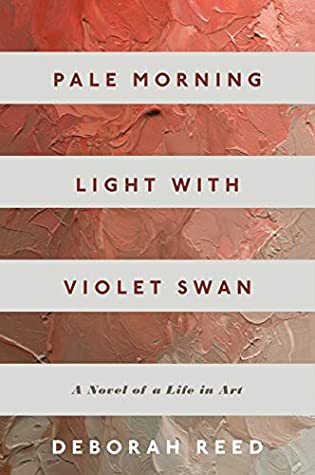 Featured Post Image - Pale Morning Light with Violet Swan: A Novel of a Life in Art by Deborah Reed